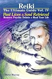 Reiki The Ultimate Guide Vol. 4 Past Lives and Soul Retrieval Remove Psychic Debris and Heal Your Life (Reiki the Ultimate Guides)