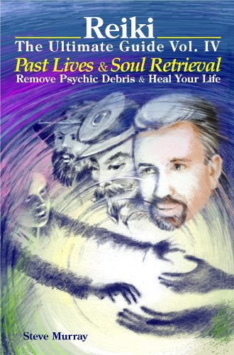 Reiki The Ultimate Guide Vol. 4 Past Lives & Soul Retrieval Remove Psychic Debris & Heal Your Life (Reiki the Ultimate Guides)