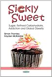 Sickly sweet : sugar, refined carbohydrate, addiction and global obesity