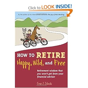 How to Retire Happy, Wild, and Free: Retirement Wisdom That You Won't Get from Your Financial Advisor [Paperback]