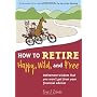 How to Retire Happy, Wild, and Free: Retirement Wisdom That You Won't Get from Your Financial Advisor