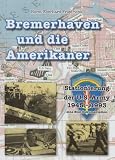 Bremerhaven und die Amerikaner: Stationierung der U - S - Army 1945 - 1993 -eine Bild-Dokumentation- - Horst-Eberhard Friedrichs