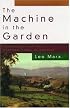 The Machine in the Garden: Technology and the Pastoral Ideal in America