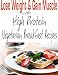 Lose Weight & Gain Muscle - High Protein Vegetarian Breakfast Recipes (protein for vegetarians) Lose Weight & Gain Muscle - High Protein Vegetarian Breakfast Recipes (protein for vegetarians)