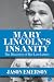 Mary Lincoln's Insanity: The Discovery of Her Lost Letters