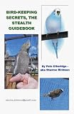 Pet Bird-keeping Secrets, The Stealth Guidebook