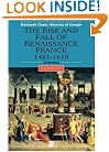 The Rise and Fall of Renaissance France: 1483-1610 (Blackwell Classic Histories of Europe)
