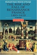 The Rise and Fall of Renaissance France: 1483-1610 (Blackwell Classic Histories of Europe)