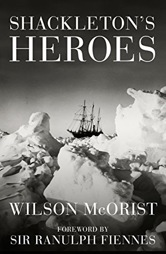 Shackleton's Heroes: The Epic Story of the Men Who Kept the Endurance Expedition Alive