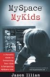 MySpace , MyKids: A Parent's Guide to Protecting Your Kids and Navigating MySpace.com