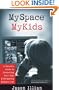 MySpace�, MyKids: A Parent's Guide to Protecting Your Kids and Navigating MySpace.com