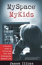 MySpace&reg;, MyKids: A Parent's Guide to Protecting Your Kids and Navigating MySpace.com