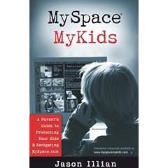 MySpace�, MyKids: A Parents Guide to Protecting Your Kids and Navigating MySpace.com