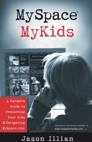 MySpace&reg;, MyKids: A Parent's Guide to Protecting Your Kids and Navigating MySpace.com