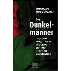 Die Dunkelm�nner: Mythen, L�gen und Legenden um die Kirchengeschichte