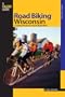 Road Biking Wisconsin: A Guide to Wisconsin's Greatest Bicycle Rides (Road Biking Series)