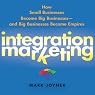 Integration Marketing: : How Small Businesses Become Big Businesses - and Big Businesses Become Empires
