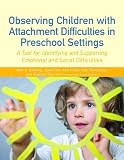 Observing children with attachment difficulties in preschool settings : a tool for identifying and supporting emotional and social difficulties