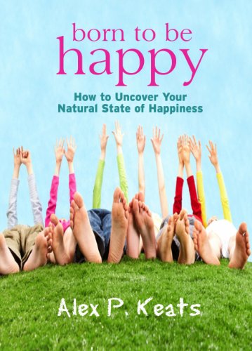 Born To Be Happy - How to Uncover Your Natural State of Happiness