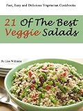 21 Of The Best Veggie Salads (Fast, Easy and Delicious Vegetarian Cookbooks)
