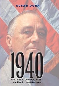 1940: FDR, Willkie, Lindbergh, Hitler-the Election amid the Storm by Ms. Susan Dunn