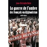 La Guerre de l'ombre des Fran�ais en Afghanistan: 1979-2011par Jean-Christophe Notin