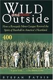  : Wild and Outside: How a Renegade Minor League Revived the Spirit of Baseball in America's Heartland