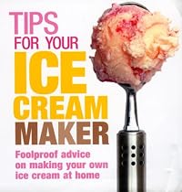 Tips for Your Ice Cream Maker: Foolproof Advice On Making Your Own Ice Cream at Home