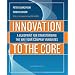 Innovation to the Core: A Blueprint for Transforming the Way Your Company Innovates