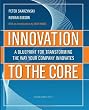 Innovation to the Core: A Blueprint for Transforming the Way Your Company Innovates