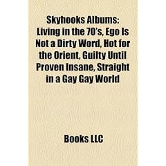 Skyhooks Albums: Living in the 70's, Ego Is Not a Dirty Word, Hot for the Orient, Guilty Until Proven Insane, Straight in a Gay Gay Wor