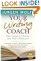 Your Writing Coach: From Concept to Character, From Pitch to Publication- Everything You Need to Know About Writing Novels, Nonfiction, New Media, Scripts, and Short Stories