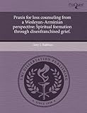 Praxis for loss counseling from a Wesleyan-Arminian perspective: Spiritual formation through disenfranchised grief.