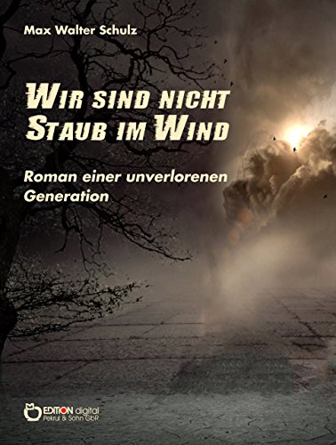 Wir sind nicht Staub im Wind: Roman einer unverlorenen Generation (German Edition)
