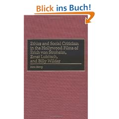 Ethics and Social Criticism in the Hollywood Films of Erich Von Stroheim, Ernst Lubitsch, and Billy Wilder