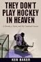They Don't Play Hockey in Heaven: A Dream, A Team, and My Comeback Season