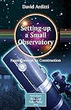 Setting-Up a Small Observatory: From Concept to Construction (The Patrick Moore Practical Astronomy Series)