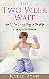 The Two Week Wait: and Other Crazy Days in the Life of an Infertile Woman