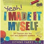 Yeah, I Made it Myself: DIY Fashion for the Not Very Domestic Goddess book cover