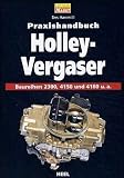 Praxishandbuch Holley-Vergaser: Baureihen 2300, 4150, 4160 u. a