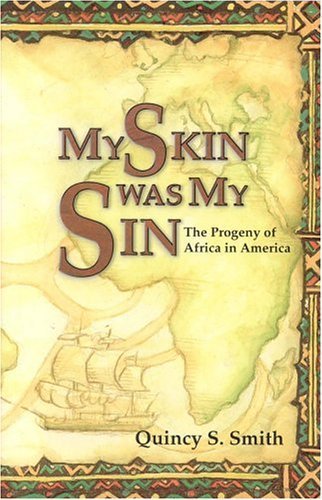 My Skin Was My Sin: The Progeny of Africa in America by Quincy S. Smith (2005-01-15)