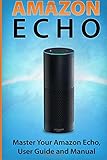 Amazon Echo: Master Your Amazon Echo; User Guide and Manual