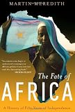 The Fate of Africa: A History of Fifty Years of Independence