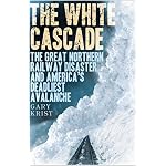 The White Cascade: The Great Northern Railway Disaster and America's Deadliest Avalanche book cover