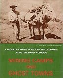 Mining Camps and Ghost Towns; A History of Mining in Arizona and California Along the Lower Colorado (Great West and Indian Series, V. 42)