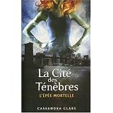 La cit� des t�n�bres, Tome 2 : L'�p�e mortellepar Cassandra Clare
