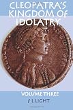 Cleopatra's Kingdom of Idolatry: Cleopatra Mimickably Clad (Volume 3)