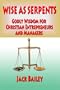 Wise As Serpents: Godly Wisdom for Christian Entrepreneurs and Managers