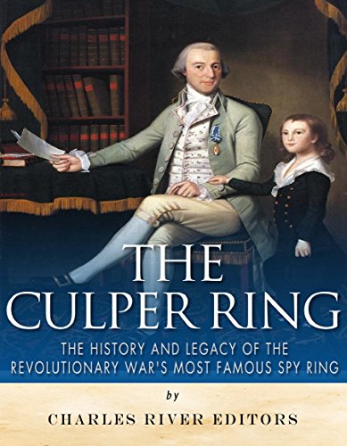 The Culper Ring: The History and Legacy of the Revolutionary War's Most Famous Spy Ring