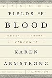 Fields of Blood: Religion and the History of Violence